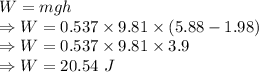 W=mgh\\\Rightarrow W=0.537\times 9.81\times (5.88-1.98)\\\Rightarrow W=0.537\times 9.81\times 3.9\\\Rightarrow W=20.54\ J