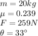 m =20 kg\\\mu = 0.239 \\F = 259 N \\\theta=33\°
