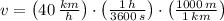 v = \left(40\,\frac{km}{h} \right)\cdot \left(\frac{1\,h}{3600\,s} \right)\cdot \left(\frac{1000\,m}{1\,km}  \right)