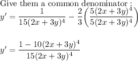 \text{Give them a common denominator}:\\y'=\dfrac{1}{15(2x+3y)^4}-\dfrac{2}{3}\bigg(\dfrac{5(2x+3y)^4}{5(2x+3y)^4}\bigg)\\\\\\y'=\dfrac{1-10(2x+3y)^4}{15(2x+3y)^4}