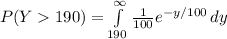 P(Y190)=\int\limits^{\infty}_{190} {\frac{1}{100}e^{-y/100} } \, dy