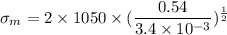 \sigma_{m}=2\times1050\times(\dfrac{0.54}{3.4\times10^{-3}})^{\frac{1}{2}}