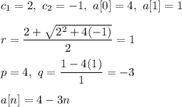 c_1=2,\ c_2=-1,\ a[0]=4,\ a[1]=1\\\\r=\dfrac{2+\sqrt{2^2+4(-1)}}{2}=1\\\\p=4,\ q=\dfrac{1-4(1)}{1}=-3\\\\a[n]=4-3n