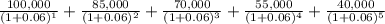 \frac{100,000}{(1+0.06)^1}+ \frac{85,000}{(1+0.06)^2} + \frac{70,000}{(1+0.06)^3} + \frac{55,000}{(1+0.06)^4}+ \frac{40,000}{(1+0.06)^5}