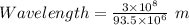 Wavelength=\frac{3\times 10^8}{93.5\times 10^{6}}\ m