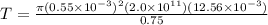 T = \frac{\pi (0.55 \times 10^{-3})^2(2.0 \times 10^{11})(12.56 \times 10^{-3})}{0.75}