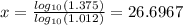 x=\frac{log_{10}(1.375)}{log_{10}(1.012)}=26.6967