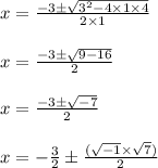 \begin{array}{l}{x=\frac{-3 \pm \sqrt{3^{2}-4 \times 1 \times 4}}{2 \times 1}} \\\\ {x=\frac{-3 \pm \sqrt{9-16}}{2}} \\\\ {x=\frac{-3 \pm \sqrt{-7}}{2}} \\\\ {x=-\frac{3}{2} \pm \frac{(\sqrt{-1} \times \sqrt{7})}{2}}\end{array}