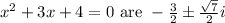 x^{2}+3 x+4=0 \text { are }-\frac{3}{2} \pm \frac{\sqrt{7}}{2} i