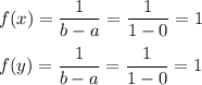 f(x) = \displaystyle\frac{1}{b-a} = \frac{1}{1-0} = 1\\\\f(y) = \displaystyle\frac{1}{b-a} = \frac{1}{1-0} = 1