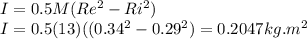 I=0.5M(Re^2-Ri^2)\\I=0.5(13)((0.34^2-0.29^2)=0.2047 kg . m^2