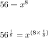 56=x^8\\\\\\56^{\frac{1}{8}}=x^{(8\times{\frac{1}{8}})