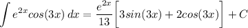 \displaystyle \int {e^{2x}cos(3x)} \, dx = \frac{e^{2x}}{13} \bigg[ 3sin(3x)} + 2cos(3x) \bigg] + C