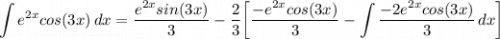 \displaystyle \int {e^{2x}cos(3x)} \, dx = \frac{e^{2x}sin(3x)}{3} - \frac{2}{3} \bigg[ \frac{-e^{2x}cos(3x)}{3} - \int {\frac{-2e^{2x}cos(3x)}{3}} \, dx \bigg]