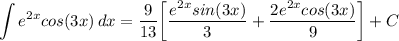 \displaystyle \int {e^{2x}cos(3x)} \, dx = \frac{9}{13} \bigg[ \frac{e^{2x}sin(3x)}{3} + \frac{2e^{2x}cos(3x)}{9} \bigg] + C