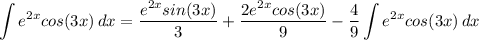 \displaystyle \int {e^{2x}cos(3x)} \, dx = \frac{e^{2x}sin(3x)}{3} + \frac{2e^{2x}cos(3x)}{9} - \frac{4}{9}\int {e^{2x}cos(3x)} \, dx
