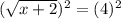 (\sqrt{x+2})^2 = (4)^2