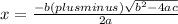 x={ \frac{-b(plus minus) \sqrt {b^{2} -4ac}}{2a} } &#10;