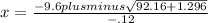 x= \frac{-9.6plusminus \sqrt{92.16+1.296} }{-.12}
