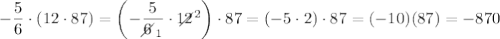 -\dfrac{5}{6}\cdot(12\cdot87)=\left(-\dfrac{5}{6\!\!\!\!\diagup_1}\cdot12\!\!\!\!\!\diagup^2\right)\cdot87=(-5\cdot2)\cdot87=(-10)(87)=-870