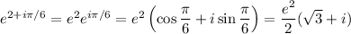 e^{2+i\pi/6}=e^2e^{i\pi/6}=e^2\left(\cos\dfrac\pi6+i\sin\dfrac\pi6\right)=\dfrac{e^2}2(\sqrt3+i)