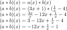 (a * b) (x) = a (x) * b (x)\\(a * b) (x) = (3x + 1) * (\frac {1} {x} -4)\\(a * b) (x) = \frac {3x} {x} -12x + \frac {1} {x} -4\\(a * b) (x) = 3-12x + \frac {1} {x} -4\\(a * b) (x) = - 12x + \frac {1} {x} -1