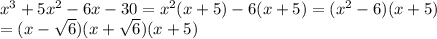 x^3+5x^2-6x-30=x^2(x+5)-6(x+5)=(x^2-6)(x+5)\\&#10;=(x- \sqrt{6})(x+ \sqrt{6} )(x+5)