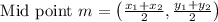 \text { Mid point } m=\left(\frac{x_{1}+x_{2}}{2}, \frac{y_{1}+y_{2}}{2}\right)