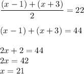 \dfrac{(x-1)+(x+3)}{2}=22\\\\(x-1)+(x+3)=44\\\\2x+2=44\\2x=42\\x=21
