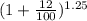 ( 1 + \frac{12}{100})^{1.25}