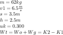 m=62kg\\v1=6.5\frac{m}{s}\\ s=3.5m\\h=2.5m\\uk=0.300\\Wt=Wo+Wg=K2-K1