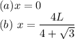 (a) x=0\\(b)\ x=\dfrac{4L}{4+\sqrt{3}}