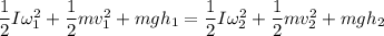 \dfrac{1}{2}I\omega_{1}^2+\dfrac{1}{2}mv_{1}^{2}+mgh_{1}=\dfrac{1}{2}I\omega_{2}^2+\dfrac{1}{2}mv_{2}^{2}+mgh_{2}