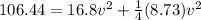 106.44 = 16.8 v^2 + \frac{1}{4}(8.73)v^2