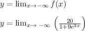 y=\lim _{x\to -\infty }f(x)\\\\y=\lim _{x\to \:-\infty \:}\left(\frac{20}{1+9e^{3x}}\right)