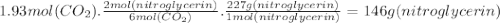 1.93mol(CO_{2}).\frac{2mol(nitroglycerin)}{6mol(CO_{2})} .\frac{227g(nitroglycerin)}{1mol(nitroglycerin)} =146g(nitroglycerin)