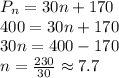 P_{n}=30n+170\\400=30n+170\\30n=400-170\\n=\frac{230}{30} \approx 7.7