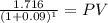 \frac{1.716}{(1 + 0.09)^{1} } = PV