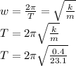 w=\frac{2\pi}{T}= \sqrt{\frac{k}{m}}\\T=2\pi\sqrt{\frac{k}{m}}\\T=2\pi\sqrt{\frac{0.4}{23.1}}