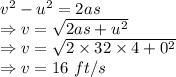 v^2-u^2=2as\\\Rightarrow v=\sqrt{2as+u^2}\\\Rightarrow v=\sqrt{2\times 32\times 4+0^2}\\\Rightarrow v=16\ ft/s
