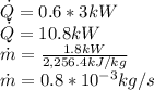 \dot{Q}=0.6*3kW\\\dot{Q}=10.8kW\\\dot{m}=\frac{1.8kW}{2,256.4kJ/kg}\\\dot{m}=0.8*10^{-3}kg/s
