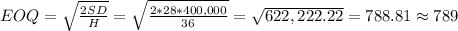 EOQ =\sqrt{\frac{2SD}{H} }=\sqrt{\frac{2*28*400,000}{36} }= \sqrt{622,222.22} =788.81 \approx 789