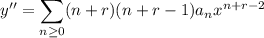 y''=\displaystyle\sum_{n\ge0}(n+r)(n+r-1)a_nx^{n+r-2}