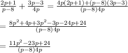 \frac{2p+1}{p-8}+\frac{3p-3}{4p}=\frac{4p(2p+1)+(p-8)(3p-3)}{(p-8)4p}\\ \\=\frac{8p^{2}+4p+3p^{2}-3p-24p+24}{(p-8)4p}\\ \\ =\frac{11p^{2}-23p+24}{(p-8)4p}