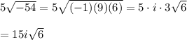 5\sqrt{-54}=5\sqrt{(-1)(9)(6)}=5\cdot i\cdot 3\sqrt{6}\\\\=15i\sqrt{6}