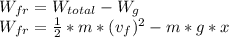 W_{fr}=W_{total}-W_{g}\\W_{fr}=\frac{1}{2}*m*(v_{f})^{2}-m*g*x