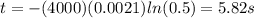 t=-(4000)(0.0021)ln(0.5)=5.82s