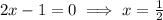 2x-1=0\implies x=\frac{1}{2}