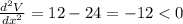 \frac{d^2V}{dx^2}=12-24=-12