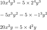 10x^4y^3=5\times2\timesx^4y^3\\\\-5x^3y^2=5\times-1\timesx^3y^2\\\\20x^2y=5\times4\timesx^2y